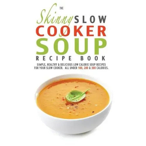 The Skinny Slow Cooker Soup Recipe Book