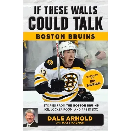 If These Walls Could Talk: Boston Bruins: Stories from the Boston Bruins Ice, Locker Room, and Press Box