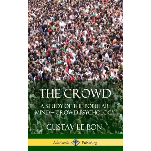 The Crowd: A Study of the Popular Mind - Crowd Psychology (Hardcover)