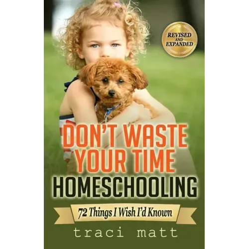 Don't Waste Your Time Homeschooling: 72 Things I Wish I'd Known