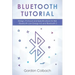 Bluetooth Tutorial: Design, Protocol and Specifications for BLE - Bluetooth Low Energy 4.0 and Bluetooth 5