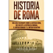 Historia de Roma: Una Guía Fascinante sobre la Antigua Roma, que incluye la República romana, el Imperio romano y el Imperio bizantino