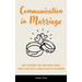 Communication in Marriage: How to Reconnect With Your Spouse, Resolve Conflict and Create a Loving and Healthy Relationship