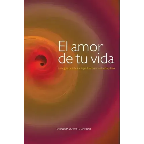 El amor de tu vida: Una guía práctica y espiritual para una vida plena