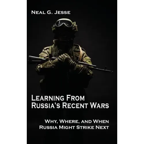 Learning From Russia's Recent Wars: Why, Where, and When Russia Might Strike Next
