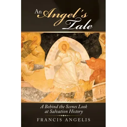 An Angel's Tale: A Behind the Scenes Look at Salvation History