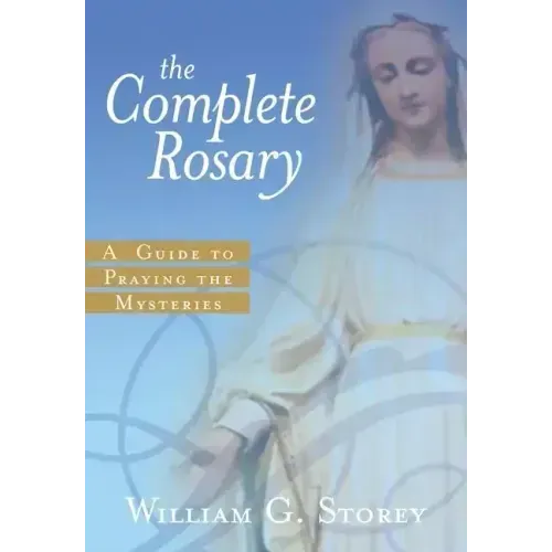 The Complete Rosary: A Guide to Praying the Mysteries