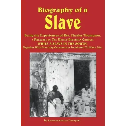 Biography of a Slave - Being the Experiences of REV. Charles Thompson, a Preacher of the United Brethren Church, While a Slave in the South. Together