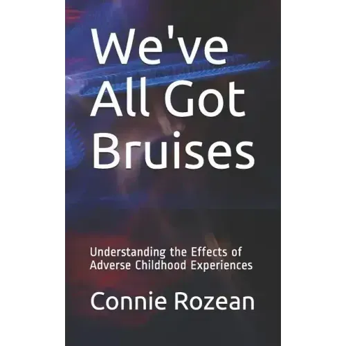We've All Got Bruises: Understanding the Effects of Adverse Childhood Experiences