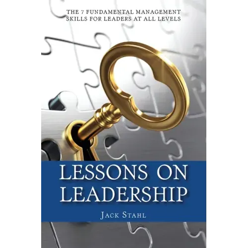 Lessons On Leadership: The 7 Fundamental Management Skills for Leaders at All Levels