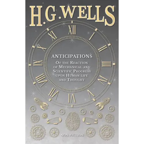 Anticipations - Of the Reaction of Mechanical and Scientific Progress upon Human life and Thought