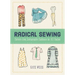 Radical Sewing: Pattern-Free, Sustainable Fashions for All Bodies: Pattern-Free, Sustainable Fashions for All Bodies