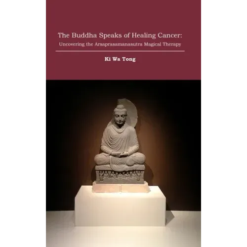 The Buddha Speaks of Healing Cancer: Uncovering the Arsaprasamanasutra Magical Therapy