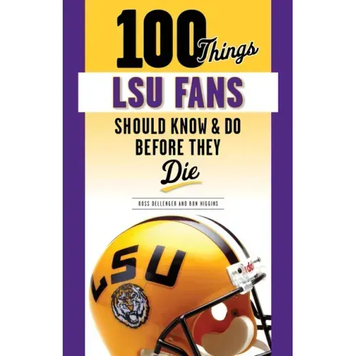 100 Things Lsu Fans Should Know & Do Before They Die