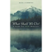 What Shall We Do?: A Guide for New Believers