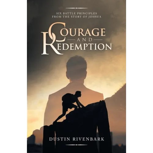 Courage and Redemption: Six Battle Principles from the Story of Joshua