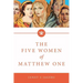 The Five Women Of Matthew One: A Seven-Week Study of Women in the Bible