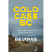 Cold Case BC: The Stories Behind the Province's Most Sensational Murder and Missing Persons Cases