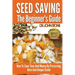 Seed Saving The Beginner's Guide: How To Save Time And Money By Preserving Rare And Unique Seeds