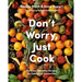 Don't Worry, Just Cook: Delicious, Timeless Recipes for Comfort and Connection