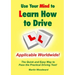 Use Your Mind to Learn How to Drive: The Quick and Easy Way to Pass the Practical Driving Test!