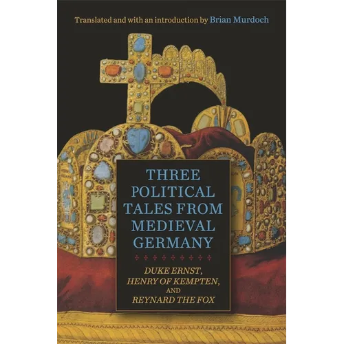 Three Political Tales from Medieval Germany: Duke Ernst, Henry of Kempten, and Reynard the Fox