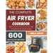 The Complete Air Fryer Recipes Cookbook: 600 Budget & Family Healthy Air Fryer Meals Cookbook for Beginners & Advanced Users
