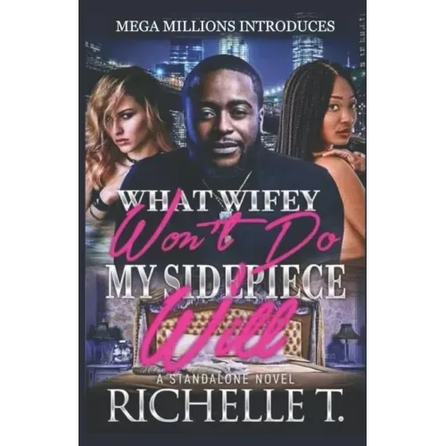 What Wifey Won't Do My Sidepiece Will: A Standalone Novel