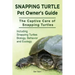 Snapping Turtle Pet Owners Guide. The Captive Care of Snapping Turtles. Including Snapping Turtles Biology, Behavior and Ecology.