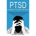 Ptsd Recovery: A Step by Step Guide to Survive From Ptsd (A Beginner's Guide to Ptsd, Causes, Treatment and Recovery)