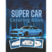 Super Car Coloring Book: Ultimate Exotic Luxury Cars Sport Designs for Kids and Adults For All Ages