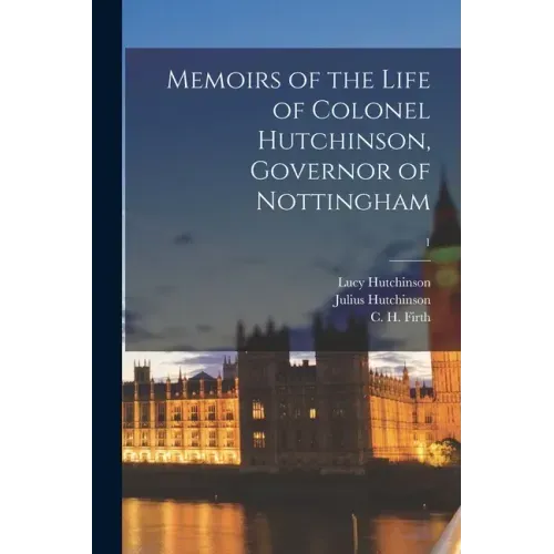 Memoirs of the Life of Colonel Hutchinson, Governor of Nottingham; 1