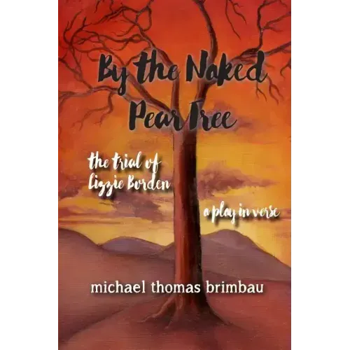 By the Naked Pear Tree: The Trial of Lizzie Borden, a Play in Verse