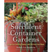 Succulent Container Gardens: Design Eye-Catching Displays with 350 Easy-Care Plants