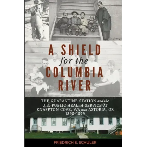 A Shield for the Columbia River: The Quarantine Station and the U.S. Public Health Service at Knappton Cove, WA and Astoria, OR 1890-1899