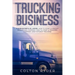 Trucking Business: 3 Manuscripts in 1 Book: How to Start a Freight Brokerage Company, How to Start a Trucking Business, Hotshot Trucking