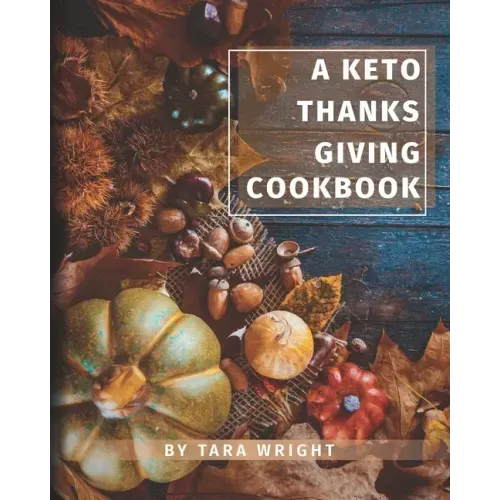 The Keto Thanksgiving Cookbook: How To Have A Keto Thanksgiving With Twenty-Two Easy Recipes