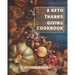 The Keto Thanksgiving Cookbook: How To Have A Keto Thanksgiving With Twenty-Two Easy Recipes