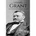 Ulysses S Grant: A Life From Beginning to End