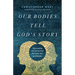 Our Bodies Tell God's Story: Discovering the Divine Plan for Love, Sex, and Gender