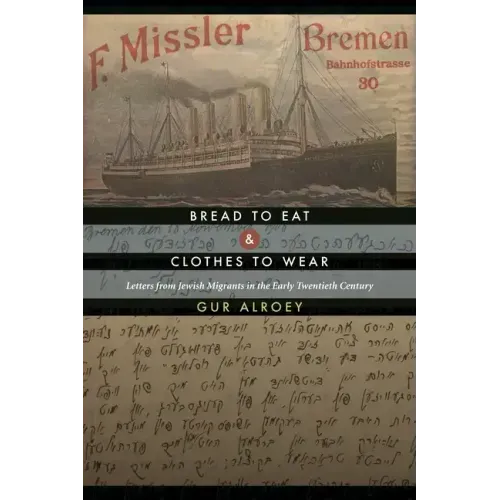 Bread to Eat and Clothes to Wear: Letters from Jewish Migrants in the Early Twentieth Century