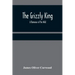 The Grizzly King: A Romance of the Wild