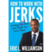 How to Work with Jerks: Getting Stuff Done with People You Can't Stand