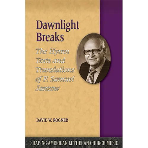 Dawnlight Breaks: The Hymn Texts and Translations of F. Samuel Janzow