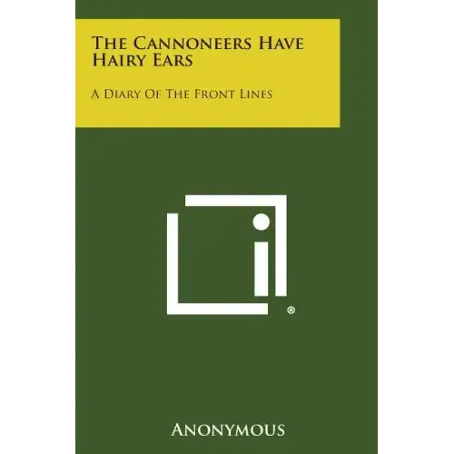 The Cannoneers Have Hairy Ears: A Diary of the Front Lines