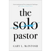 The Solo Pastor: Understanding and Overcoming the Challenges of Leading a Church Alone