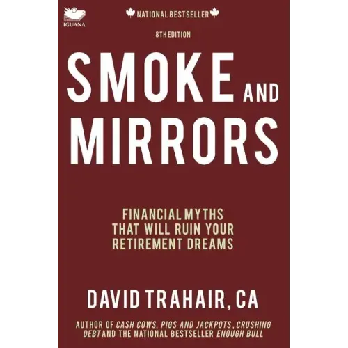 Smoke and Mirrors: Financial Myths That Will Ruin Your Retirement Dreams (8th Edition)