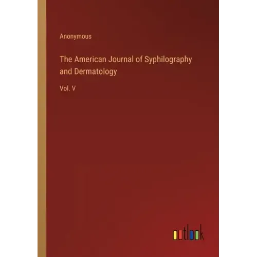 The American Journal of Syphilography and Dermatology: Vol. V