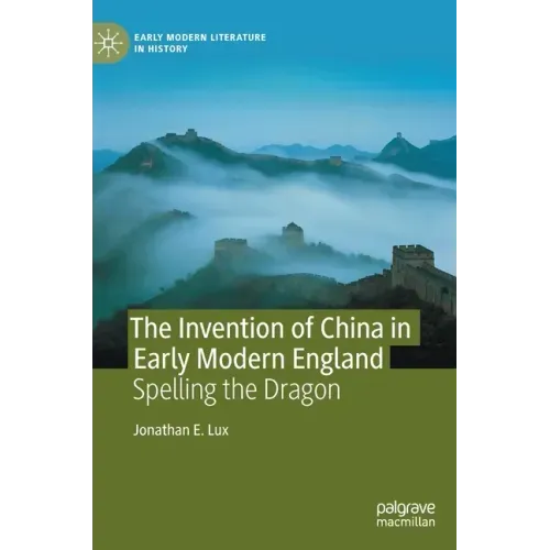 The Invention of China in Early Modern England: Spelling the Dragon