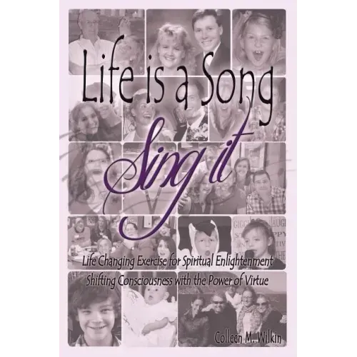 Life is a Song-Sing It: Life Changing Exercise for Spiritual Enlightenment by Shifting Consciousness with the Power of Virtue!